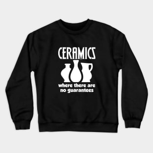 Ceramics where there are no guarantees Crewneck Sweatshirt